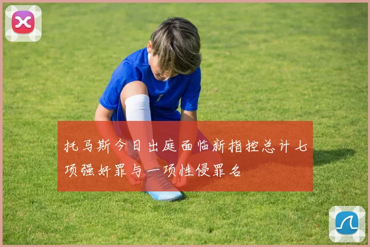 托马斯今日出庭面临新指控总计七项强奸罪与一项性侵罪名