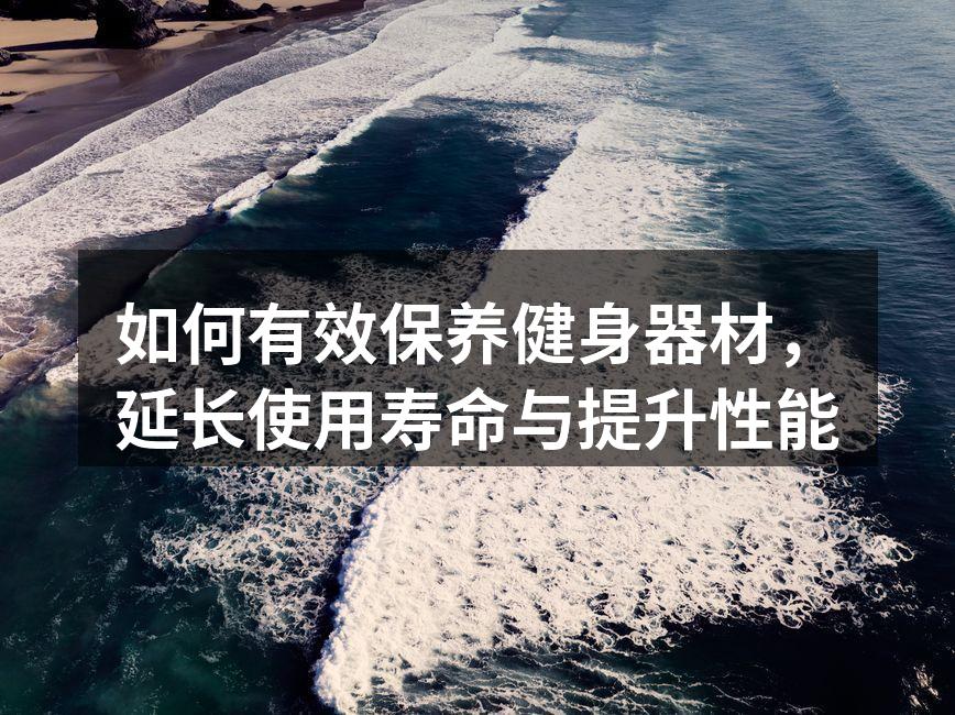 如何有效保养健身器材，延长使用寿命与提升性能